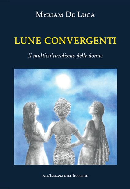 Myriam De Luca, "Lune convergenti" (Ed. All'Insegna dell'Ippogrifo) - di Giovanna Sciacchitano 