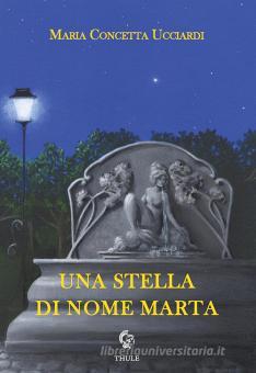 Maria Concetta Ucciardi, “Una Stella di Nome Marta” (Ed.  Thule) - di Antonino Schiera