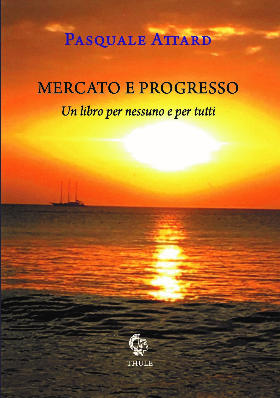 Pubblichiamo la postfazione di Tommaso Romano al volume "Mercato e progresso" di Pasquale Attard (Ed. Thule)