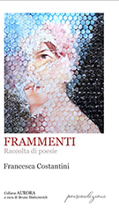Francesca Costantini, "Frammenti. Raccolta di poesie", (Bertoni Editore) - di Lorenzo Spurio