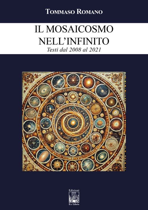 " IL MOSAICOSMO NELL'INFINITO Testi dal 2008 al 2021" di Tommaso Romano - Giovanni Teresi 