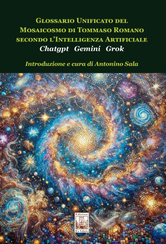 Pubblichiamo la nota introduttiva di Antonino Sala al "Glossario Unificato del Mosaicosmo di Tommaso Romano secondo l'intelligenza artificiale - ChatGpt Gemini Grok" (Ed. Ex Libri)