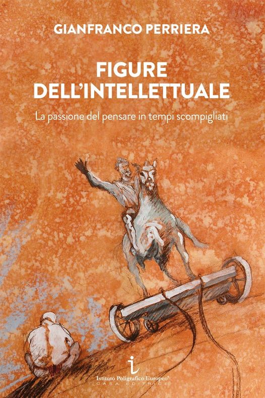 Gianfranco Perriera, “Figure dell’intellettuale. La passione del pensare in tempi scompigliati” (Ed. Istituto Poligrafico Europeo) – di Guglielmo Peralta