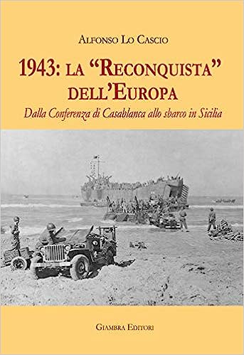 "1943: la "Reconquista" dell’Europa. Dalla Conferenza di Casablanca allo sbarco in Sicilia" di Alfonso Lo Cascio (Giambra Editori) – di Gaetano Celauro