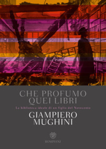 Giampiero Mughini, "Che profumo quei libri. La biblioteca ideale di un figlio del Novecento" (Ed. Bompiani)